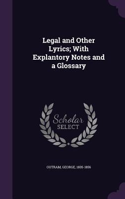 Legal and Other Lyrics; with Explantory Notes and a Glossary