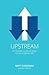 Upstream: Eight Counter-Cultural Ways to Live a Better Life