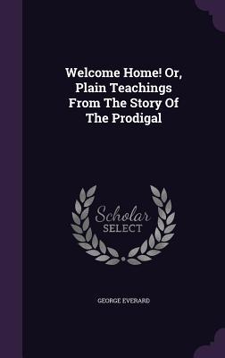 Welcome Home! Or, Plain Teachings from the Story of the Prodigal