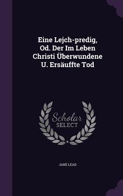 Eine Lejch-Predig, Od. Der Im Leben Christi Uberwundene U. Ersauffte Tod