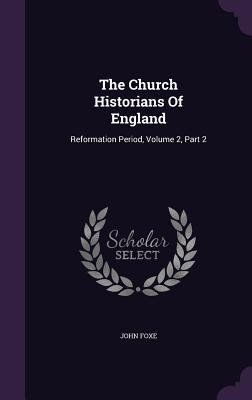 The Church Historians of England: Reformation Period, Volume 2, Part 2