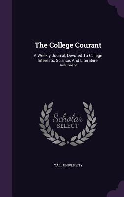 The College Courant: A Weekly Journal, Devoted To College Interests, Science, And Literature, Volume 8