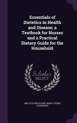 Essentials of Dietetics in Health and Disease; a Textbook for Nurses and a Practical Dietary Guide for the Household