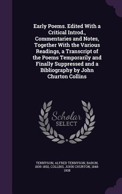 Early Poems. Edited With a Critical Introd., Commentaries and Notes, Together With the Various Readings, a Transcript of the Poems Temporarily and ... and a Bibliography by John Churton Collins
