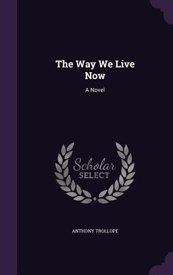 The Way We Live Now: A Novel