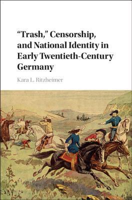 'Trash,' Censorship, and National Identity in Early Twentieth-Century Germany (Hardcover)