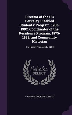 Director of the UC Berkeley Disabled Students' Program, 1988-1992; Coordinator of the Residence Program, 1975-1988, and Community Historian: Oral History Transcript / C200