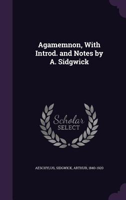 Agamemnon, With Introd. and Notes by A. Sidgwick