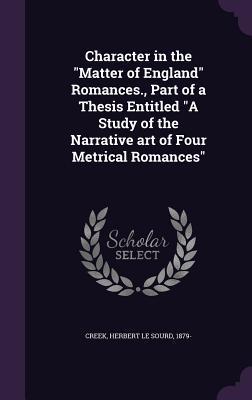 Character in the "Matter of England" Romances., Part of a Thesis Entitled "A Study of the Narrative art of Four Metrical Romances"