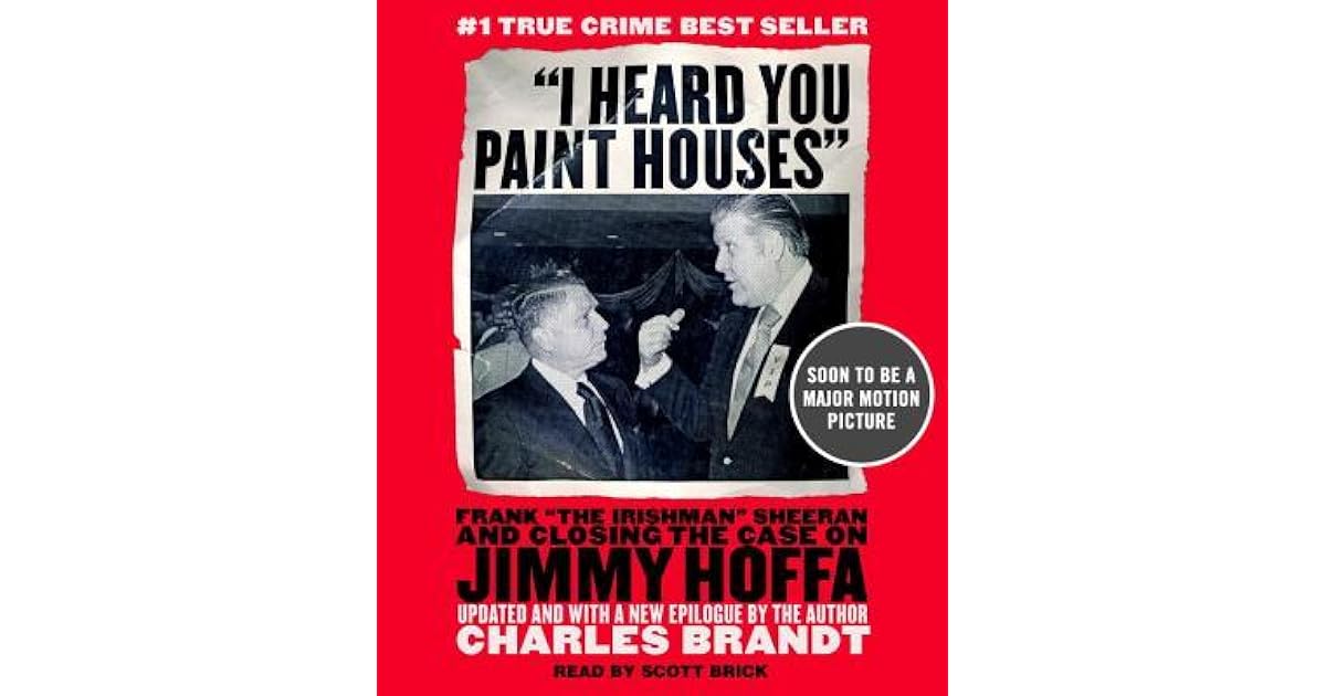 I Heard You Paint Houses Frank "The Irishman" Sheeran and the Inside