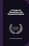 A Treatise On Rheumatism And Rheumatoid Arthritis