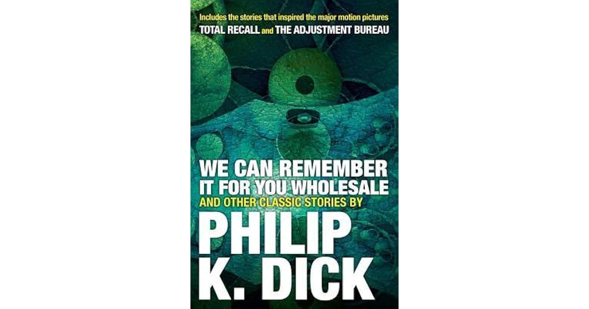 We Can Remember It for You Wholesale and Other Classic Stories by Philip K. Dick