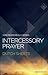 Intercessory Prayer: How Prayer Really Works