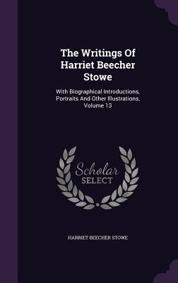 The Writings of Harriet Beecher Stowe: With Biographical Introductions, Portraits and Other Illustrations, Volume 13