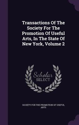 Transactions Of The Society For The Promotion Of Useful Arts, In The State Of New York, Volume 2
