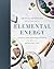 Elemental Energy: Crystal and Gemstone Rituals for a Beautiful Life