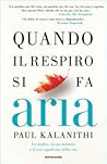Quando il respiro si fa aria by Paul Kalanithi