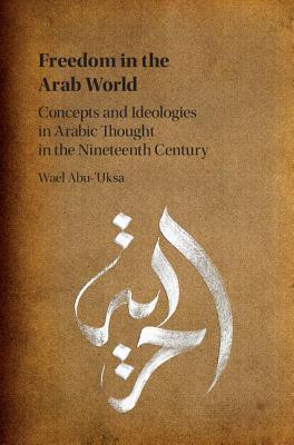 Freedom in the Arab World: Concepts and Ideologies in Arabic Thought in the Nineteenth Century (Hardcover)