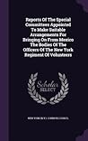 Reports Of The Special Committees Appointed To Make Suitable Arrangements For Bringing On From Mexico The Bodies Of The Officers Of The New York Regiment Of Volunteers