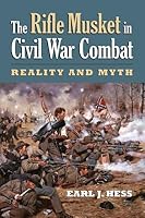 The Rifle Musket in Civil War Combat: Reality and Myth