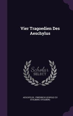 Vier Tragoedien Des Aeschylus