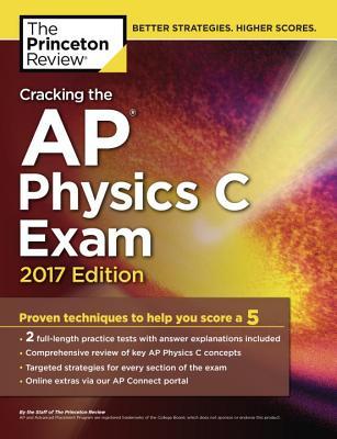 Cracking the AP Physics C Exam, 2017 Edition: Proven Techniques to Help You Score a 5 (College Test Preparation)