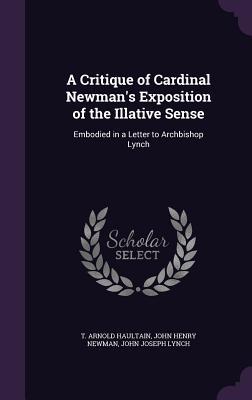 A Critique of Cardinal Newman's Exposition of the Illative Sense: Embodied in a Letter to Archbishop Lynch