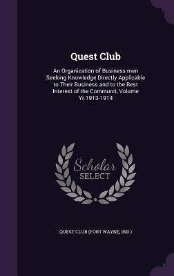 Quest Club: An Organization of Business men Seeking Knowledge Directly Applicable to Their Business and to the Best Interest of the Communit, Volume Yr.1913-1914