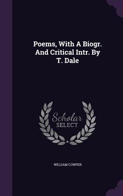 Poems, with a Biogr. and Critical Intr. by T. Dale