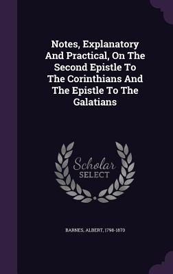 Notes, Explanatory and Practical, on the Second Epistle to the Corinthians and the Epistle to the Galatians