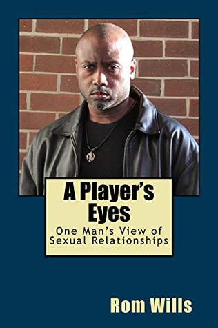 A Player's Eyes: One Man's View of Sexual Relationships (Kindle Edition)