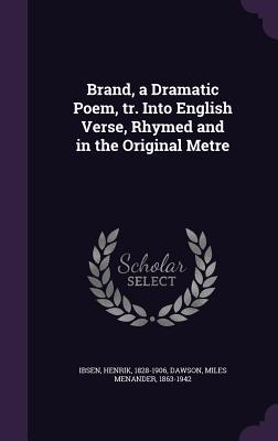Brand, a Dramatic Poem, tr. Into English Verse, Rhymed and in the Original Metre