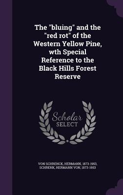 The "bluing" and the "red rot" of the Western Yellow Pine, wth Special Reference to the Black Hills Forest Reserve