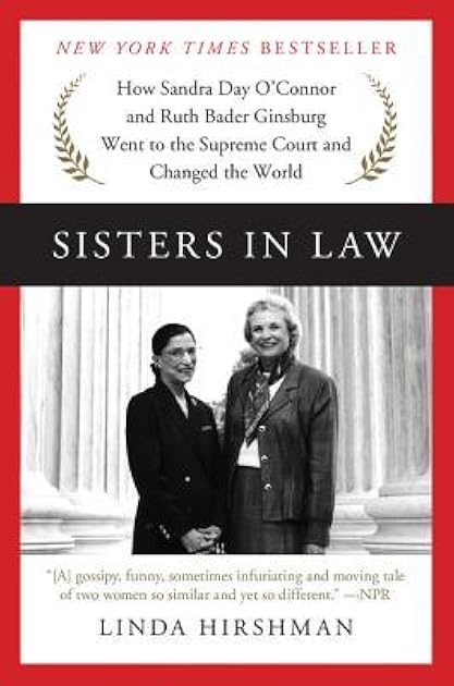 Sisters in Law: How Sandra Day O'Connor and Ruth Bader Ginsburg Went to the Supreme Court and Changed the World