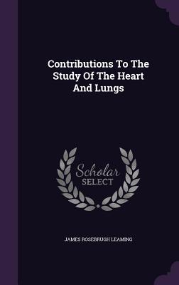 Contributions To The Study Of The Heart And Lungs