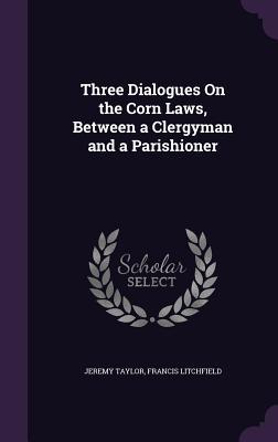 Three Dialogues on the Corn Laws, Between a Clergyman and a Parishioner