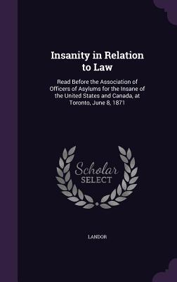 Insanity in Relation to Law: Read Before the Association of Officers of Asylums for the Insane of the United States and Canada, at Toronto, June 8, 1871