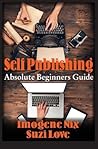Self Publishing: Absolute Beginners Guide Self Publishing: Absolute Beginners Guide