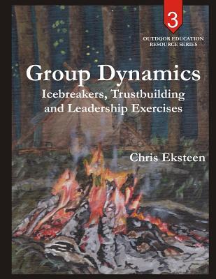 Group Dynamics: Icebreakers, team-building and leadership exercises (Outdoor Education Resource Series)