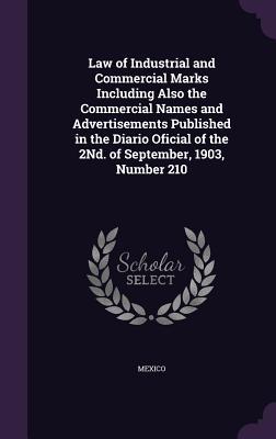 Law of Industrial and Commercial Marks Including Also the Commercial Names and Advertisements Published in the Diario Oficial of the 2Nd. of September, 1903, Number 210