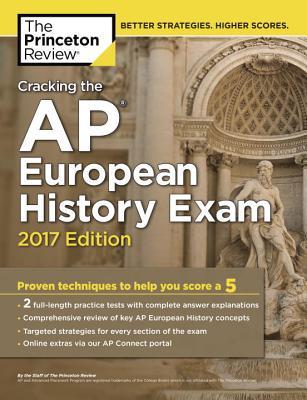 Cracking the AP European History Exam, 2017 Edition: Proven Techniques to Help You Score a 5 (College Test Preparation)