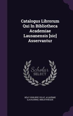 Catalogus Librorum Qui In Bibliotheca Academiae Lausanensis [sic] Asservantur