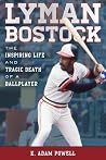 Lyman Bostock: The Inspiring Life and Tragic Death of a Ballplayer Lyman Bostock: The Inspiring Life and Tragic Death of a Ballplayer