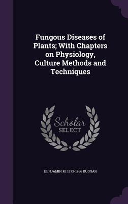 Fungous Diseases of Plants; With Chapters on Physiology, Culture Methods and Techniques (Hardcover)