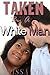 TAKEN By A White Man: BWWM, Interracial Romance, Steamy Ebony First Time Lovers, Taboo Alpha Male