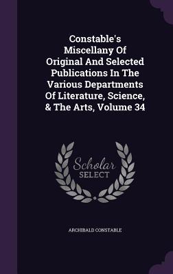 Constable's Miscellany Of Original And Selected Publications In The Various Departments Of Literature, Science, & The Arts, Volume 34