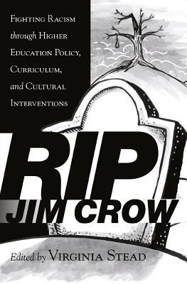 RIP Jim Crow: Fighting Racism through Higher Education Policy, Curriculum, and Cultural Interventions (Equity in Higher Education Theory, Policy, and Praxis)