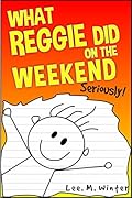 What Reggie Did on the Weekend: Seriously! (The Reggie Books, #1)