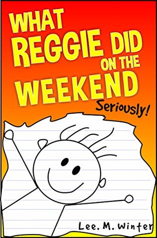 What Reggie Did on the Weekend: Seriously! (The Reggie Books, #1)
