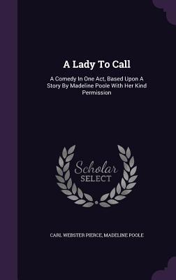 A Lady To Call: A Comedy In One Act, Based Upon A Story By Madeline Poole With Her Kind Permission